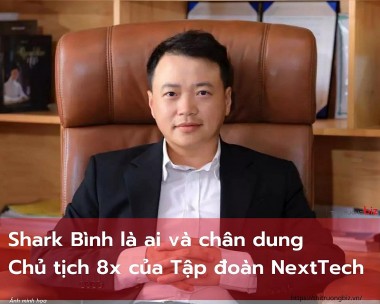 Shark Bình là ai và chân dung chủ tịch 8x của Tập đoàn NextTech